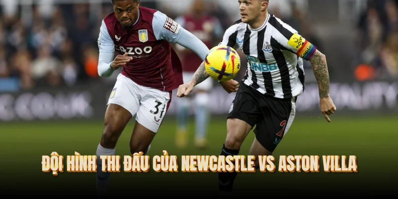 doi-hinh-thi-dau-cua-newcastle-vs-aston-villa