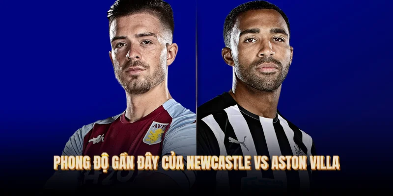 phong-do-gan-day-cua-newcastle-vs-aston-villa