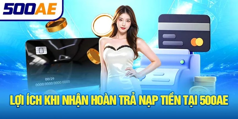 loi-ich-khi-nhan-hoan-tra-nap-tien-tai-500ae_6_11zon